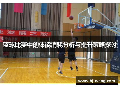 篮球比赛中的体能消耗分析与提升策略探讨