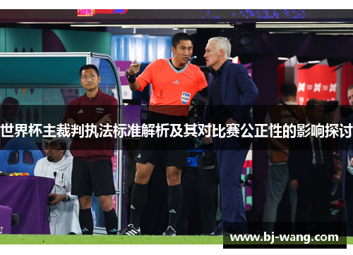 世界杯主裁判执法标准解析及其对比赛公正性的影响探讨