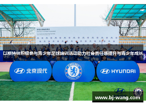 以斯特林积极参与青少年足球培训活动助力社会责任感提升与青少年成长