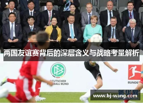 两国友谊赛背后的深层含义与战略考量解析