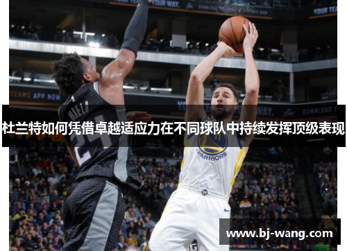 杜兰特如何凭借卓越适应力在不同球队中持续发挥顶级表现