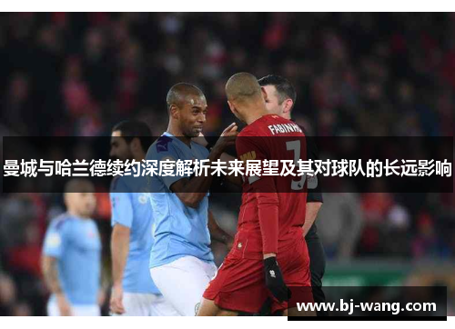 曼城与哈兰德续约深度解析未来展望及其对球队的长远影响