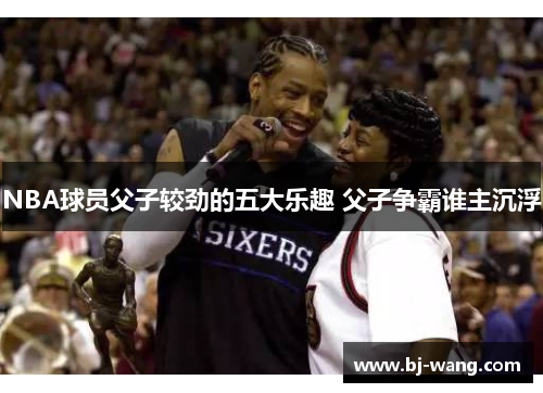 NBA球员父子较劲的五大乐趣 父子争霸谁主沉浮
