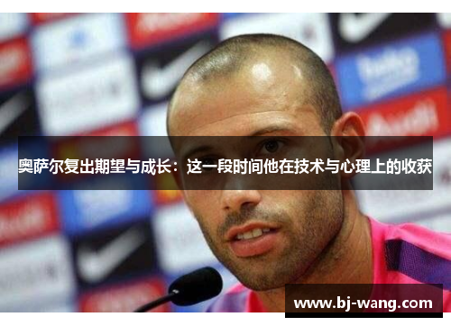 奥萨尔复出期望与成长：这一段时间他在技术与心理上的收获