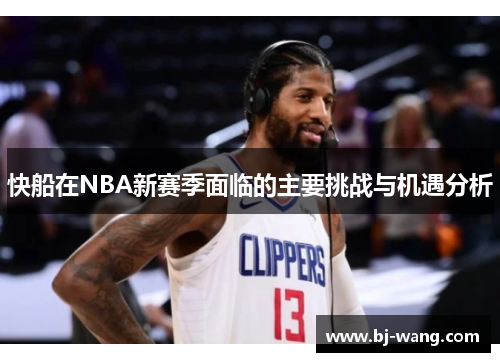 快船在NBA新赛季面临的主要挑战与机遇分析