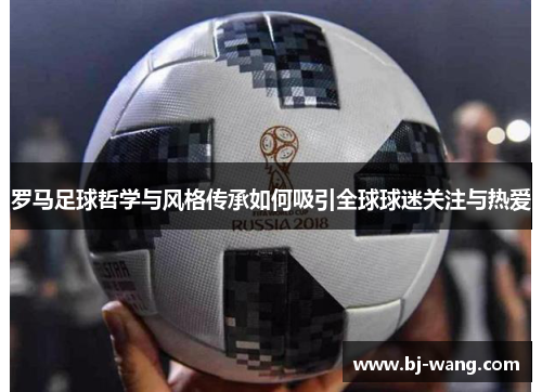 罗马足球哲学与风格传承如何吸引全球球迷关注与热爱 罗马足球哲学与风格传承如何吸引全球球迷关注与热爱