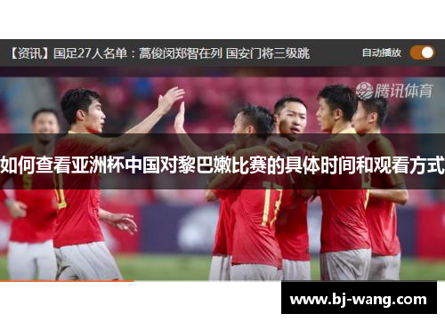 如何查看亚洲杯中国对黎巴嫩比赛的具体时间和观看方式 如何查看亚洲杯中国对黎巴嫩比赛的具体时间和观看方式
