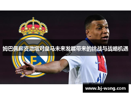姆巴佩薪资激增对皇马未来发展带来的挑战与战略机遇 姆巴佩薪资激增对皇马未来发展带来的挑战与战略机遇