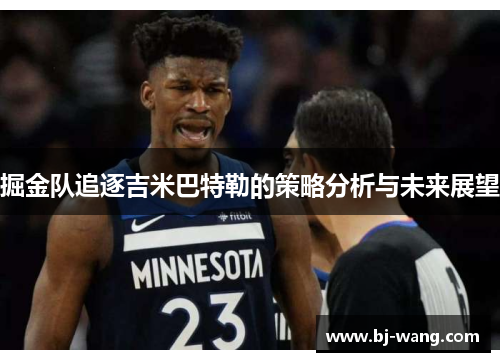 掘金队追逐吉米巴特勒的策略分析与未来展望 掘金队追逐吉米巴特勒的策略分析与未来展望