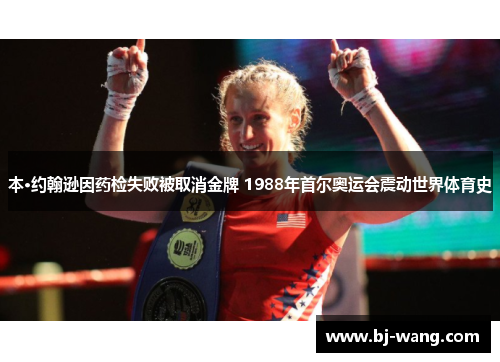本·约翰逊因药检失败被取消金牌 1988年首尔奥运会震动世界体育史 本·约翰逊因药检失败被取消金牌 1988年首尔奥运会震动世界体育史