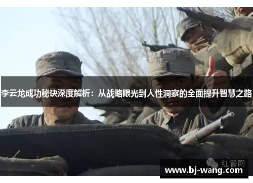 李云龙成功秘诀深度解析:从战略眼光到人性洞察的全面提升智慧之路 李云龙成功秘诀深度解析:从战略眼光到人性洞察的全面提升智慧之路